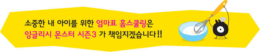 소중한 내 아이를 위한 엄마표 홈스쿨링은 잉글리시 몬스터 시즌3 가 책임지겠습니다.